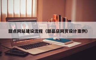 齐齐哈尔甜点网站建设流程（甜品店网页设计案例）