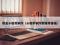 齐齐哈尔综合小程序制作（小程序制作教程零基础）