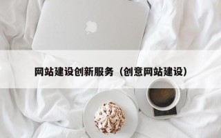 齐齐哈尔网站建设创新服务（创意网站建设）