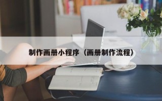 齐齐哈尔制作画册小程序（画册制作流程）