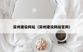 齐齐哈尔深州建设网站（深州建设网站官网）