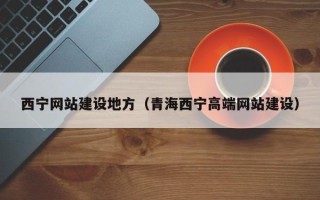 齐齐哈尔西宁网站建设地方（青海西宁高端网站建设）