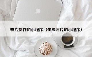 齐齐哈尔照片制作的小程序（生成照片的小程序）
