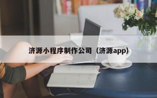 齐齐哈尔济源小程序制作公司（济源app）